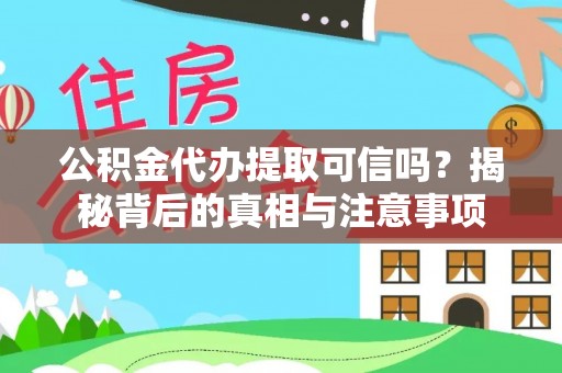 海盐公积金代办提取可信吗？揭秘背后的真相与注意事项
