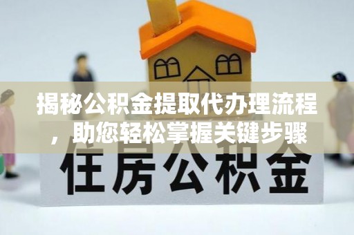 海盐揭秘公积金提取代办理流程，助您轻松掌握关键步骤