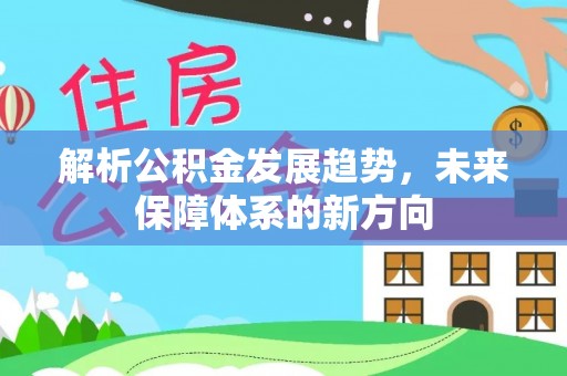海盐解析公积金发展趋势，未来保障体系的新方向