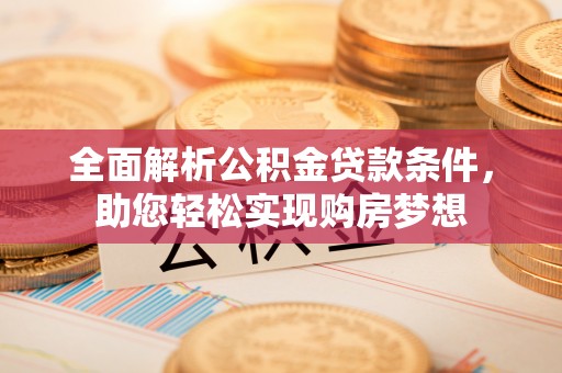 海盐全面解析公积金贷款条件，助您轻松实现购房梦想