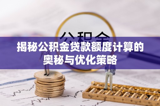 海盐揭秘公积金贷款额度计算的奥秘与优化策略