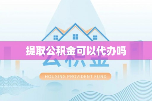 海盐提取公积金可以代办吗