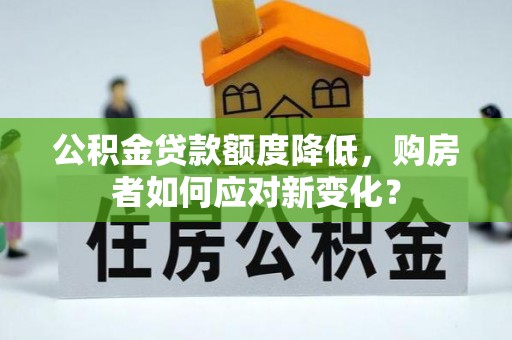 海盐公积金贷款额度降低，购房者如何应对新变化？