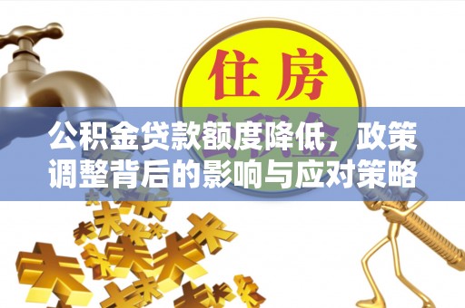 海盐公积金贷款额度降低，政策调整背后的影响与应对策略