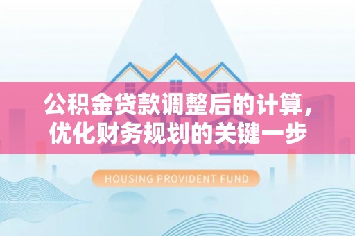 海盐公积金贷款调整后的计算，优化财务规划的关键一步