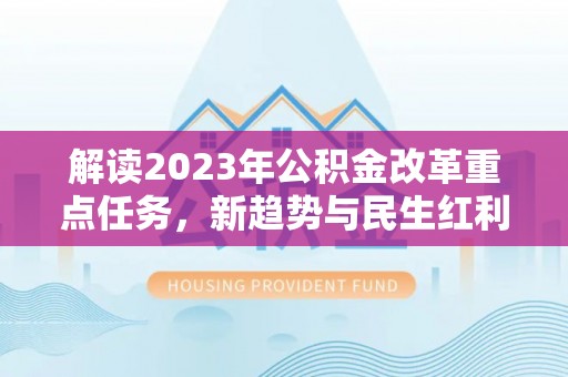 海盐解读2023年公积金改革重点任务，新趋势与民生红利