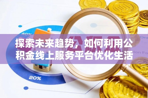 海盐探索未来趋势，如何利用公积金线上服务平台优化生活