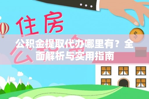 海盐公积金提取代办哪里有？全面解析与实用指南