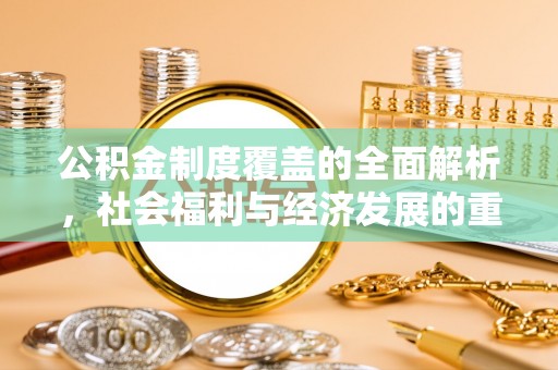 海盐公积金制度覆盖的全面解析，社会福利与经济发展的重要纽带