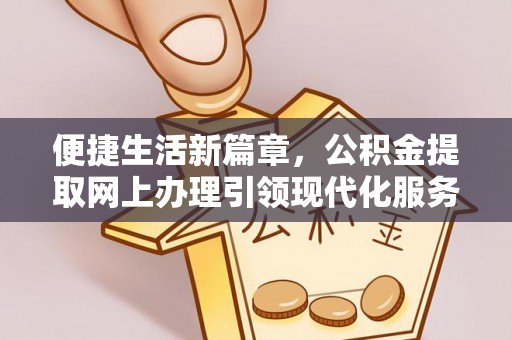 海盐便捷生活新篇章，公积金提取网上办理引领现代化服务