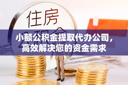 海盐小额公积金提取代办公司，高效解决您的资金需求