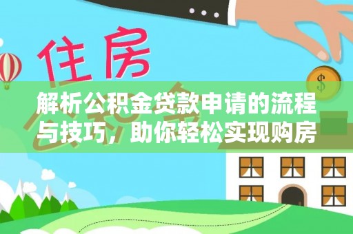 海盐解析公积金贷款申请的流程与技巧，助你轻松实现购房梦想