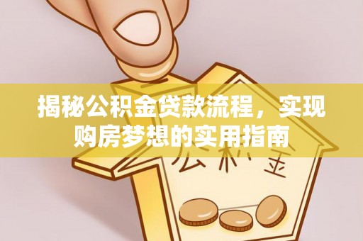 海盐揭秘公积金贷款流程，实现购房梦想的实用指南