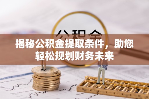海盐揭秘公积金提取条件，助您轻松规划财务未来