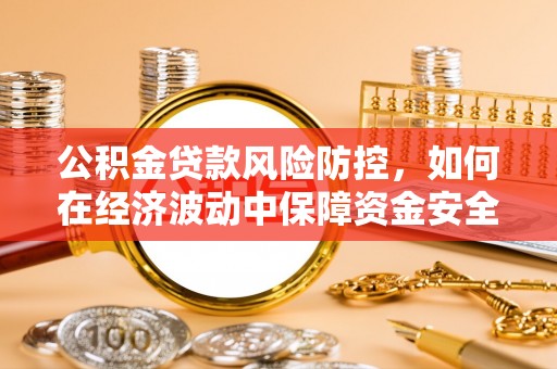 海盐公积金贷款风险防控，如何在经济波动中保障资金安全