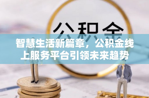 海盐智慧生活新篇章，公积金线上服务平台引领未来趋势
