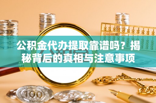 海盐公积金代办提取靠谱吗？揭秘背后的真相与注意事项