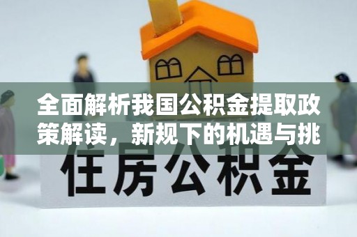 海盐全面解析我国公积金提取政策解读，新规下的机遇与挑战