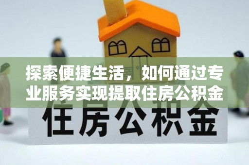 海盐探索便捷生活，如何通过专业服务实现提取住房公积金代办