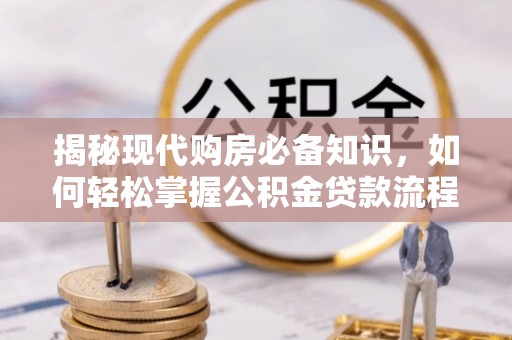海盐揭秘现代购房必备知识，如何轻松掌握公积金贷款流程