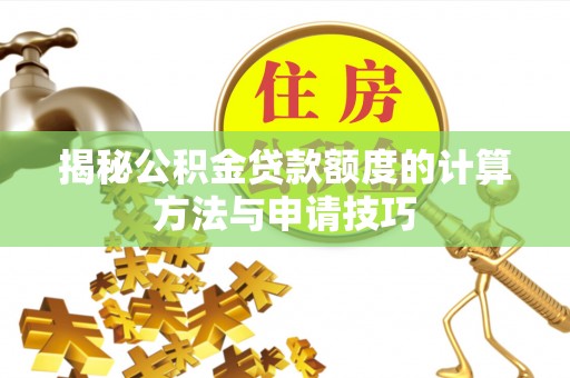 海盐揭秘公积金贷款额度的计算方法与申请技巧