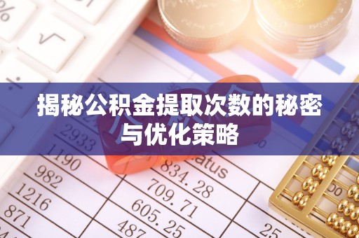 海盐揭秘公积金提取次数的秘密与优化策略