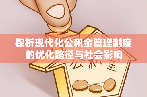 海盐探析现代化公积金管理制度的优化路径与社会影响