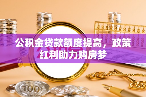 海盐公积金贷款额度提高，政策红利助力购房梦