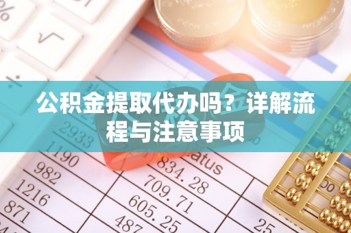 海盐公积金提取代办吗？详解流程与注意事项