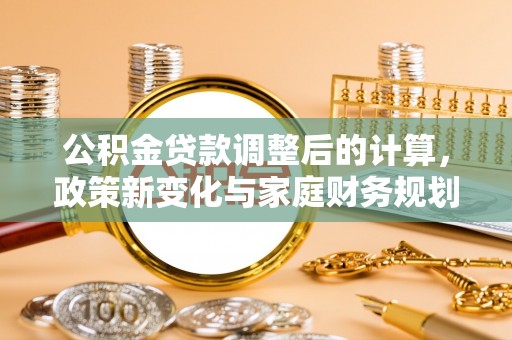 海盐公积金贷款调整后的计算，政策新变化与家庭财务规划