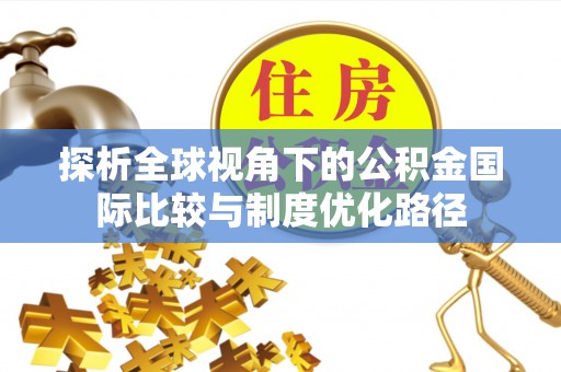 海盐探析全球视角下的公积金国际比较与制度优化路径