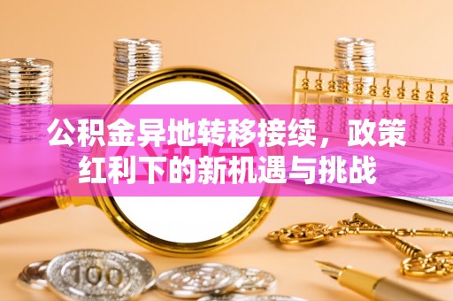 海盐公积金异地转移接续，政策红利下的新机遇与挑战