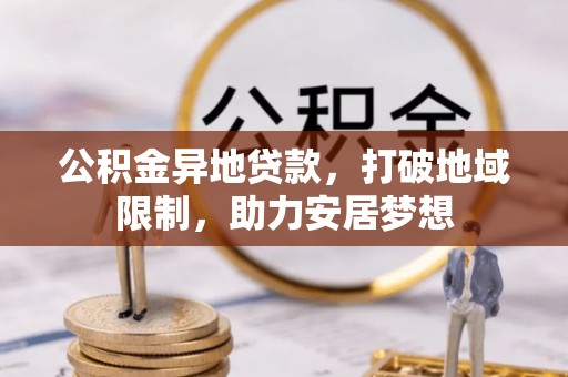 海盐公积金异地贷款，打破地域限制，助力安居梦想
