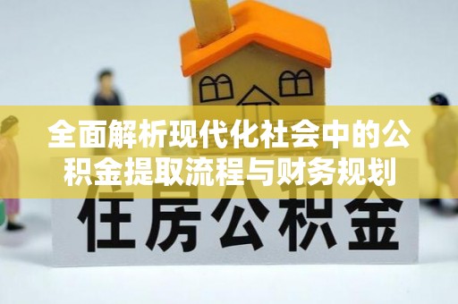 海盐全面解析现代化社会中的公积金提取流程与财务规划