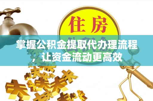 海盐掌握公积金提取代办理流程，让资金流动更高效