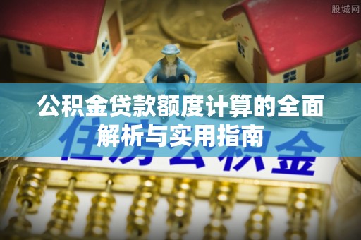 海盐公积金贷款额度计算的全面解析与实用指南
