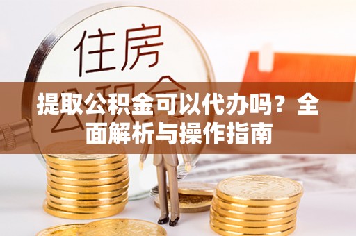 海盐提取公积金可以代办吗？全面解析与操作指南