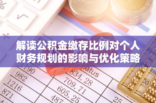 海盐解读公积金缴存比例对个人财务规划的影响与优化策略