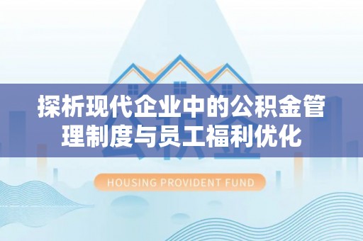 海盐探析现代企业中的公积金管理制度与员工福利优化