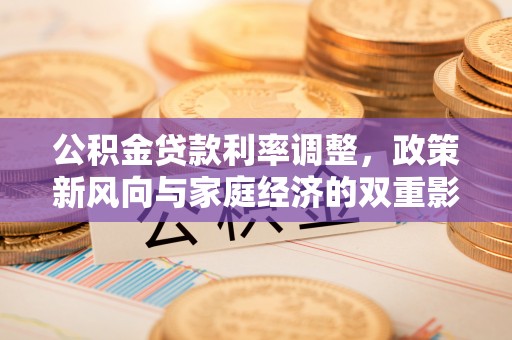 海盐公积金贷款利率调整，政策新风向与家庭经济的双重影响