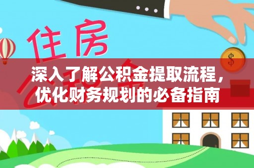海盐深入了解公积金提取流程，优化财务规划的必备指南