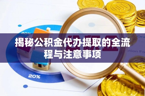 海盐揭秘公积金代办提取的全流程与注意事项
