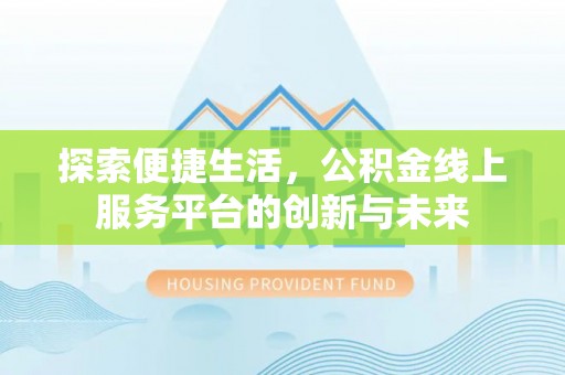 海盐探索便捷生活，公积金线上服务平台的创新与未来