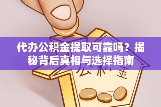 海盐代办公积金提取可靠吗？揭秘背后真相与选择指南