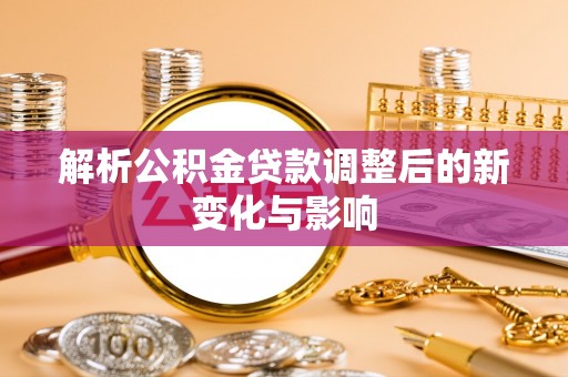 海盐解析公积金贷款调整后的新变化与影响