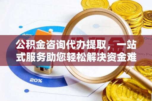 海盐公积金咨询代办提取，一站式服务助您轻松解决资金难题