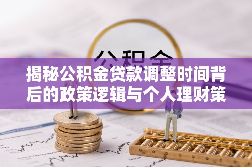 海盐揭秘公积金贷款调整时间背后的政策逻辑与个人理财策略