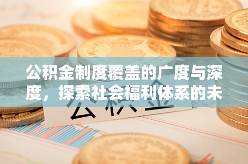 海盐公积金制度覆盖的广度与深度，探索社会福利体系的未来方向