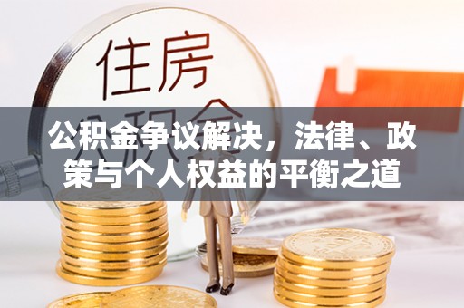 海盐公积金争议解决，法律、政策与个人权益的平衡之道