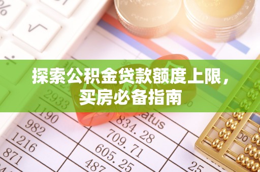 海盐探索公积金贷款额度上限，买房必备指南